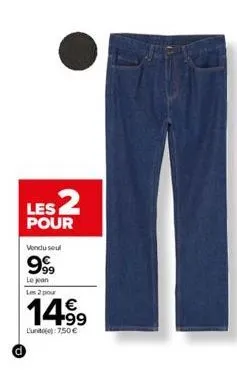 les 2  pour  vendu seul  9999  le jean les 2 pour  14.99  luni: 7,50 €  