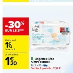 -30%  SUR LE 2THE  Vendu soul  19/2  Lelot  de 2  Le 2 produ  120  Simple  8 Lingettes Bébé SIMPL CHOICE Par 2x 80- Soit les 2 produits: 2,92 € 