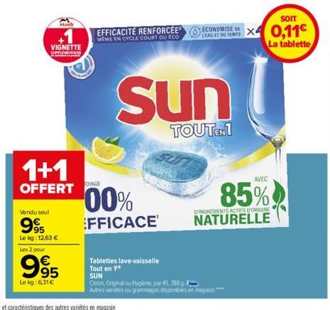 Vendu seul  95 Le kg: 12,63 €  Les 2 pour  Staub  1+1  OFFERT  995  Le kg: 6,31€  VIGNETTE  JOYAGE  00%  EFFICACE  EFFICACITÉ RENFORCÉE MEME EN CYCLE COURT OU ECO  Sun  TOUTENI  Tablettes lave-vaissel