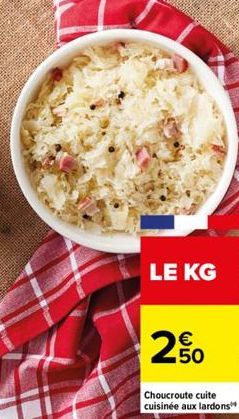 LE KG  € 50  Choucroute cuite cuisinée aux lardons 