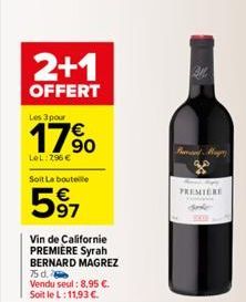 2+1  OFFERT  Les 3 pour  17⁹0  LeL:7,96 €  Soit La bouteille  597  Vin de Californie PREMIERE Syrah BERNARD MAGREZ 75 d.  Vendu seul: 8,95 €.  Soit le L: 11,93 €.  But Mag  PREMIERE 