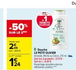 -50%  SUR LE 2  Vondu seu  299  LeL:922 €  Le produit  124  VIGNETTE  (Hell  B Douche LE PETIT OLIVIER Amande, Péche ou Citron, 270 ml. Soit les 2 produits: 3,73 €. Soit le L: 6,91 € Panachage possibl