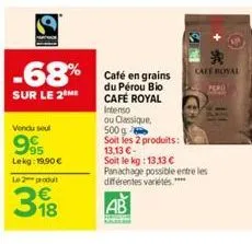 e  -68%  sur le 2 me  vendu seul  995  lekg: 19,90€ le 2 produt  318  café en grains du pérou bio café royal intenso ou classique, 500 g  soit les 2 produits:  13,13 € -  soit le kg: 13.13 €  *  cafe 