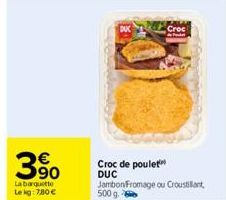 39⁰0  La barquette Le kg: 7,80 €  Croc de poulet DUC Jambon Fromage ou Croustillant, 500 g.  Croc 