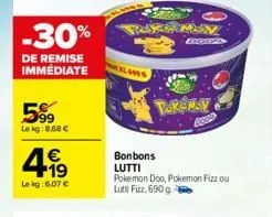 -30%  de remise immediate  599  lekg: 8.68€  499  €  le kg: 6,07 €  burgrun  xl6996  dogd  s  takemay  bonbons lutti  pokemon doo, pokemon fizz ou  lutti fizz, 690 g 