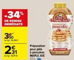 -34%  de remise immédiate  50 lekg: 16.28 €  231  €  lekg: 10,74 €  préparation  pour páte à pancakes maple joe 215g.  p 
