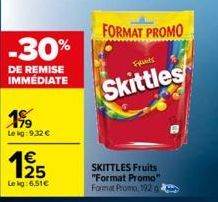 -30%  DE REMISE IMMEDIATE  Lekg:9,32 €  Le kg:6,51€  FORMAT PROMO  Fruits  Skittles  SKITTLES Fruits "Format Promo" Format Promo, 192 ga 