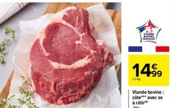 VIANDE BOVINE FRANCI  14.99  Viande bovine:  côte*** avec os à rôtir 