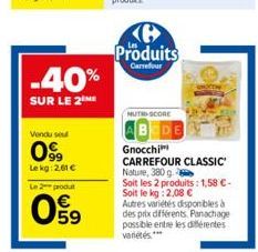 -40%  SUR LE 2 ME  Vendu se  99 Lekg: 2,61 €  Le 2 produ  09  Produits  Carrefour  NUTRD SCORE  Gnocchi  CARREFOUR CLASSIC  Nature, 380 g  Soit les 2 produits: 1,58 €-Soit le kg: 2,08 €  Autres variét