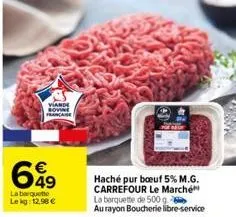 viande bovine francaise  649  la barquette lekg: 12.98 €  haché pur boeuf 5% m.g. carrefour le marché la barquette de 500 g au rayon boucherie libre-service 