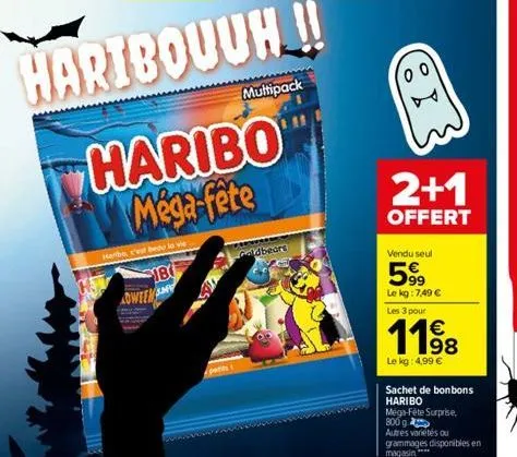 harbs, c'est beau la vie  18  supp  oween  haribouuh!!  haribo mega-fête  multipack  wwwwwww  geldbears  2+1  offert  vendu seul  59⁹  le kg: 7,49 € les 3 pour  1198  €  le kg: 4,99 €  sachet de bonbo