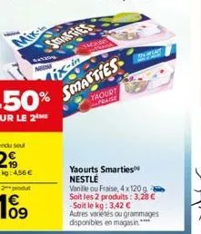 smarties  4x120 now  mart fant  yaourt  praise  yaourts smarties nestlé  vanille ou fraise, 4x 120 g soit les 2 produits: 3,28 € -soit le kg: 3,42 €  autres variétés ou grammages disponibles en magasi