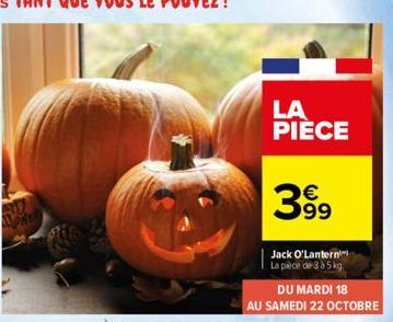 MORO  LA PIECE  399  Jack O'Lantern La pièce de 3 à 5 kg.  DU MARDI 18  AU SAMEDI 22 OCTOBRE 