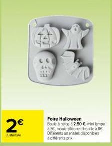 2€  Lustensão  Foire Halloween  Boule à neige à 2.50 €, mini lampe à 3€, moule silicone citrouille à 8€ Différents ustensiles disponibles à différents prix 