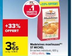 +33%  OFFERT  65 Lokg: 4,56 €  VIGNETTE  +33% OFFERT  Michel  Madeleines  Madeleines moelleuses ST MICHEL En sachets individuels, 600 g +200 g offerts. 