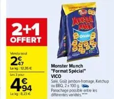 2+1  offert  vendu seul  297  le kg: 12.35 €  les 3 pour  4.94  €  le kg: 8,23 €  forma spee  the ba marsha janel  bo  monster munch  "format spécial"  vico  salé, gout jambon-fromage, ketchup  ou bbq