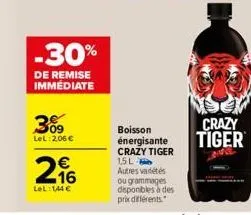 -30%  de remise immédiate  309  lel: 2,06 €  216  €  lel: 144 €  boisson énergisante crazy tiger 1,5l autres variétés ou grammages disponibles à des prix différents.  crazy tiger 