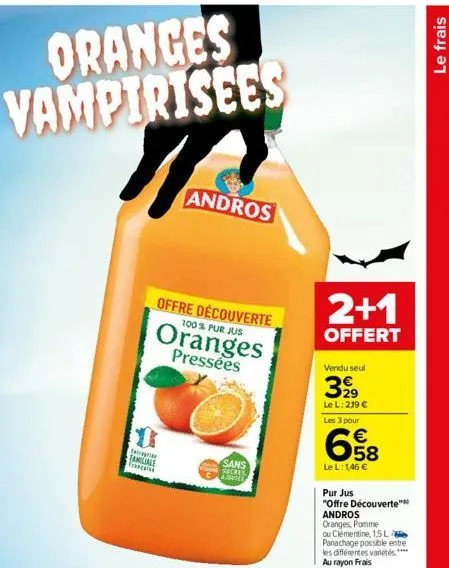 oranges vampirisees  extrai  familiale  frances  offre découverte  100% pur jus  oranges  pressées  andros  sans  sucres  advies  2+1  offert  vendu seul  399  le l: 219 €  les 3 pour  le l: 146 €  pu