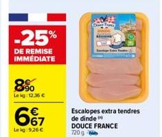 -25%  DE REMISE IMMEDIATE  8900  Le kg: 12.36 €  67  Le kg: 9,26 €  Escalopes extra tendres de dinde DOUCE FRANCE 720 g  Fr 