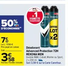 50%  D'ÉCONOMIES  79  LeL: 1793 €  Prix payé en caisse  Soft  VIGNETTE  Rexona  OFFRE  LOT  x2  Déodorant  Advanced Protection 72H  REXONA MEN  358  Invisble BBW, Cobalt, Marine ou Sport,  2x 200 ml. 