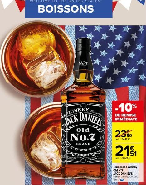 WELCOME TO THE UNITED STATES.  BOISSONS  WHISKEY  SH  JACK  Junta  old  No.7  DANIELS  Old  No.7  BRAND  CE 1904  a  -10%  DE REMISE IMMÉDIATE  23%  LeL: 34,14 €  21₁  Le L: 3073 €  Tennessee Whisky O