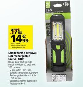 17% € 14.⁹9  dont 0,08 € dico-portation La lampe torche  Lampe torche de travail  LED rechargeable CARREFOUR  Idéale pour tout type de travail intérieur ou extérieur.  200 lumens  21 ensités: fort, ba