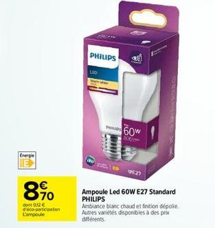 Energie  8%  dont 0,12 € d'éco-participation L'ampoule  PHILIPS  LED  15  Psp 60W  806  E27  Ampoule Led 60W E27 Standard PHILIPS  Ambiance blanc chaud et finition dépolie. Autres variétés disponibles