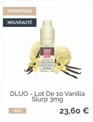 promotion  nouveauté  -60%  fat  dluo lot de 10 vanilla slurp 3mg  23,60 € 