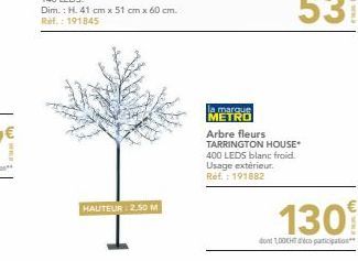 HAUTEUR : 2.50 M  la marque METRO Arbre fleurs TARRINGTON 400 LEDS blanc froid. Usage extérieur. Ref.: 191882  HOUSE*  130  dont 100 do participatio 