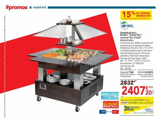 #promos ■ matériel  SUR COMMANDE EN ENTREPOT OU SUR  TOUTE LA GAMME EN PROMO METRO.fr  Fabrication française  15%  Sur toute la gamme de Saladaroller Grill  DE REMISE IMMÉDIATE  40% AL  Exemple de pri