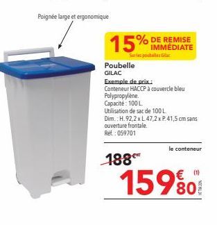 Poignée large et ergonomique  15% IMMÉDIATE  Sur les poubelles Glac  Poubelle GILAC  Exemple de prix:  Conteneur HACCP à couvercle bleu  Polypropylene.  Capacité: 100 L  Utilisation de sac de 100 L  D