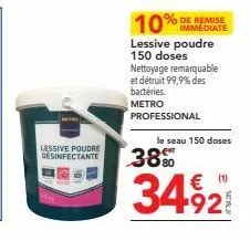 minip  lessive poudre desinfectante  immediate  lessive poudre 150 doses nettoyage remarquable et détruit 99,9% des  bactéries. metro professional  le seau 150 doses  38%  3492 