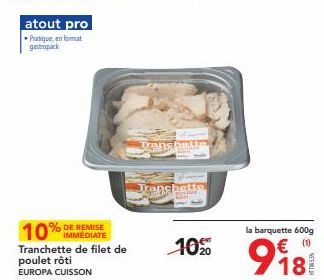 atout pro  Pratique, en format gastropack  10% IMMEDIATE  Tranchette de filet de poulet rôti  EUROPA CUISSON  Drenchette  Tranchette  la barquette 600g  10% 918 