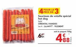 w  POUR LE  4 3  651  Saucisses de volaille spécial hot dog halal  ORIENTAL VIANDES  les 4:26,04€1T - 19,53€HT  soit le paquet 700g  488 