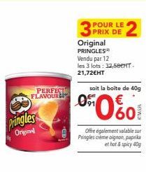PERFECT  FLAVOUR  Pringles  Original  POUR LE  DE  Original PRINGLES  Vendu par 12  les 3 lots: 32,58ENT. 21,72€HT  soit la boîte de 40g  0% €  Offre également valable sur Pringles crème oignon, papri