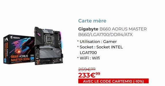 MASTER DO 20  TAORUS  8668 AORUS MASTER DORA  www  Carte mère  Gigabyte B660 AORUS MASTER B660/LGA1700/DDR4/ATX  • Utilisation : Gamer  • Socket: Socket INTEL LGA1700  • WiFi: Wifi  259 €99 233€ ⁹9  A