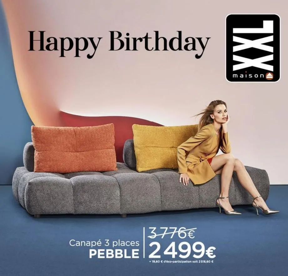 happy birthday  3776€  pebble 2499€  +19,60 € d'éco-participation soit 2518,60 €  canapé 3 places  maison  