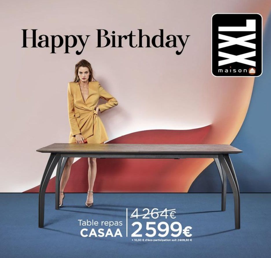Happy Birthday  Table repas CASAA  4264€ 2599€  +10,30 € d'éco-participation soit 2609,30 €  maison  