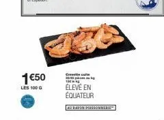 1 €50  les 100 g  cele cate  240p  1  élevé en équateur  au rayon poissommerie 