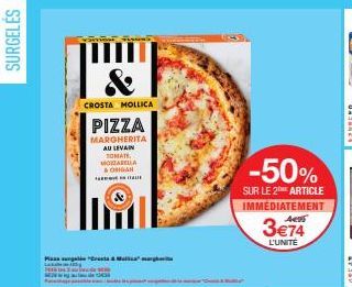 SURGELÉS  CROSTA MOLLICA  PIZZA  MARGHERITA AU LEVAIN TOMAT MORZARELLA  & ORGAN  Plaza resta & Margh  s  -50%  SUR LE 2 ARTICLE  IMMÉDIATEMENT  3€74  L'UNITE  