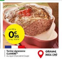 Les 100 g  €  095  Le kg: 9,50 €  Terrine vigneronne CLAVIERE Au rayon Charcuterie Coupe  ORIGINE DOLE (39) 