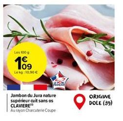 Les 100 g  10⁹  Lekg: 10,90 €  Jambon du Jura nature supérieur cuit sans os CLAVIERE  Au rayon Charcuterie Coupe  ORIGINE  DOLE (39) 