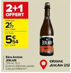 2+1  offert  vendu se  2  lel: 369€ les 3 pour  554  €  lel: 246 €  bière ambrée jenlain 7,5% vol 75 cl  existe en différentes variétés à des prix différents**  jenlain  ambree  origine jenlain (59) 