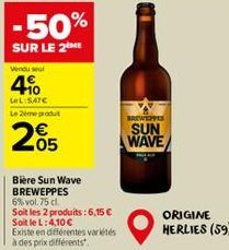 -50%  SUR LE 2ME  Vendu sel  4%  LeL:5,47€  Le Zemey produt  205  Bière Sun Wave BREWEPPES  6% vol. 75 cl.  Soit les 2 produits : 6,15 € Soit le L: 4,10 €  Existe en différentes variétés à des prix di