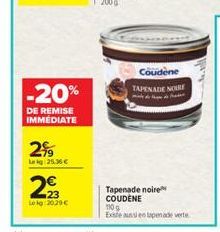 -20%  DE REMISE IMMEDIATE  299  Leg:25,36€  23 Leg: 2039€  Coudène TAPENADE NOIRE  P  Tapenade noire COUDENE 1109  Existe aussi en tapenade verte 