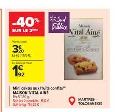 -40%  SUR LE 2  Vendu seu  3%  Lekg: 1778 €  Le Jone produt  192  Mini cakes aux fruits confits MAISON VITAL AINÉ Par 5, 180 g Soit les 2 produits: 5.12€ Soit le kg: 14,22 €  France  Mus  Vital Ainé  