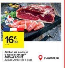 WEDS  16,⁹⁰  Lak  Jambon sec supérieur 9 mois de séchage GUSTAVE BORIES  Au rayon Charcuterie à la coupe  PLAISANCE (12) 