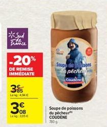 *Sud France Ede  -20%  DE REMISE IMMEDIATE  39  Leg 494€  08 Lekg 295 €  20  Soupe de poissons  du péche  Coudene  Soupe de poissons du pécheur COUDENE 790 g 