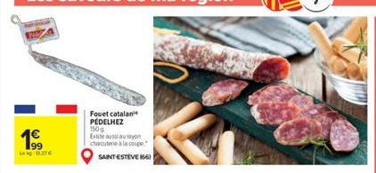 1€  199 Le 11.27€  Fouet catalan PEDELHEZ 150 g  Existe aussi au savon charcuterie à la coupe."  SAINT ESTEVE (66) 