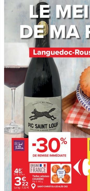 *Sud  Ide  460  Lekg: 10,45 €  DE FRANCE  PIC SAINT LOUP  APPELLATION ORDINE PR  €  39/2  22 Le kg: 7,32 €  -30%  DE REMISE IMMÉDIATE  ORIGINE  FRANCE  Tielles sétoises COUDENE Par 4. 440 g  THELES  S